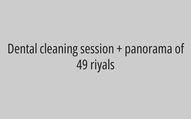 Dental cleaning session + panorama of 49 riyals