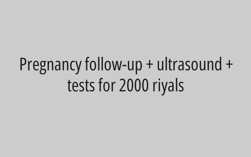 Pregnancy follow-up + ultrasound + tests for 2000 riyals