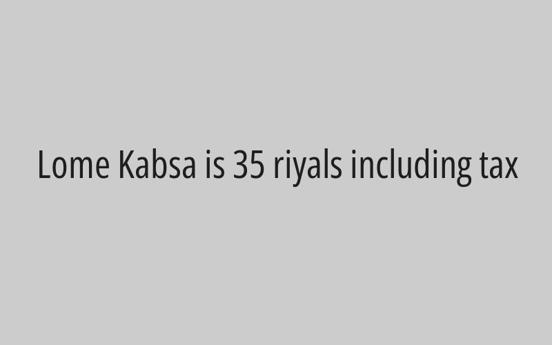 Lome Kabsa is 35 riyals including tax