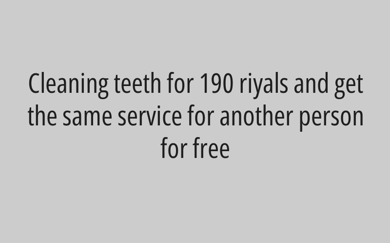 Cleaning teeth for 190 riyals and get the same service for another person for free