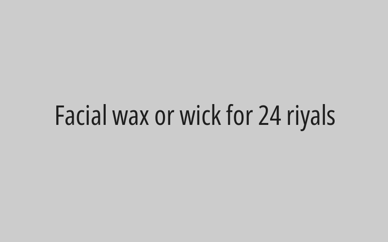 Facial wax or wick for 24 riyals