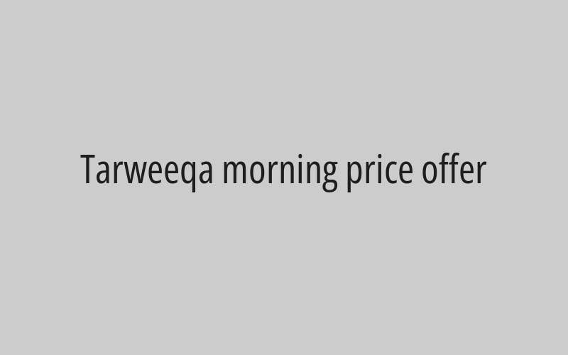Tarweeqa morning price offer