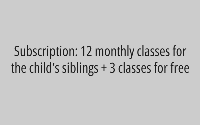Subscription: 12 monthly classes for the child’s siblings + 3 classes for free