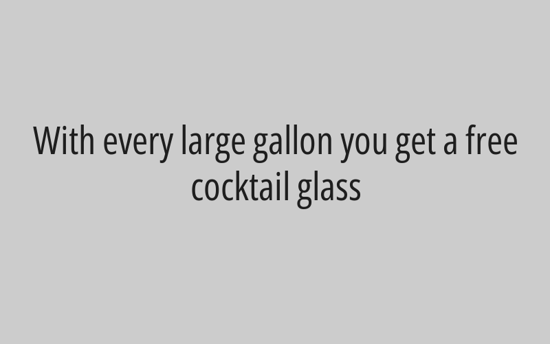 With every large gallon you get a free cocktail glass